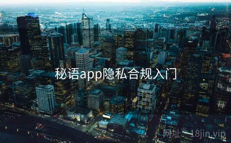 秘语app隐私合规入门 秘语app隐私合规入门