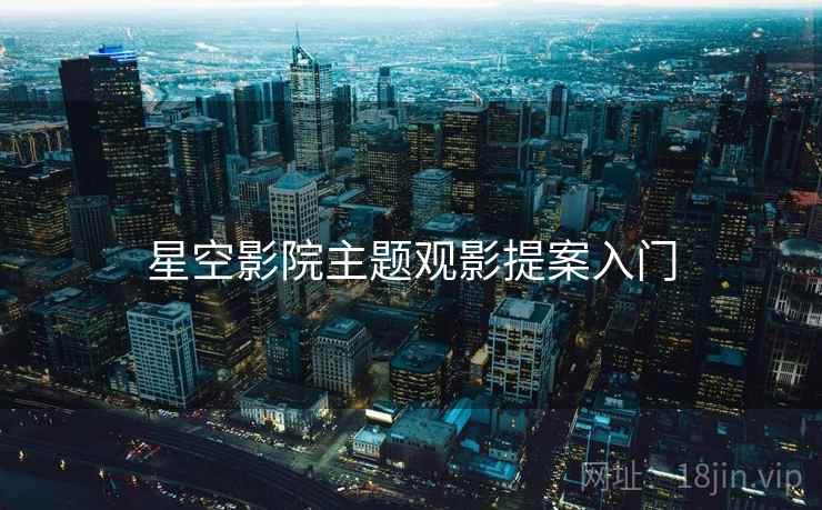 星空影院主题观影提案入门